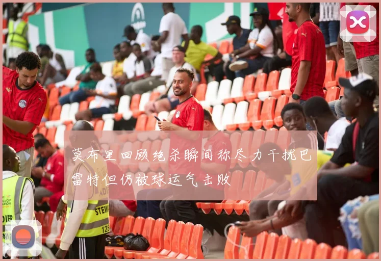 莫布里回顾绝杀瞬间称尽力干扰巴雷特但仍被球运气击败