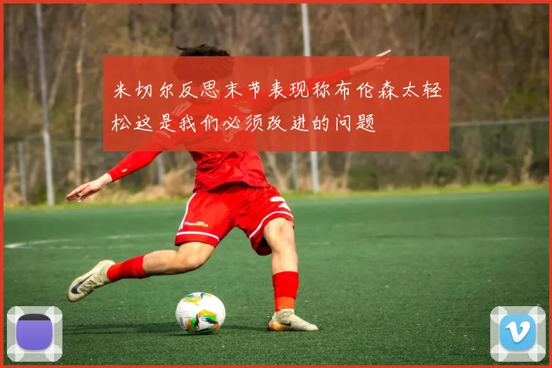 米切尔反思末节表现称布伦森太轻松这是我们必须改进的问题
